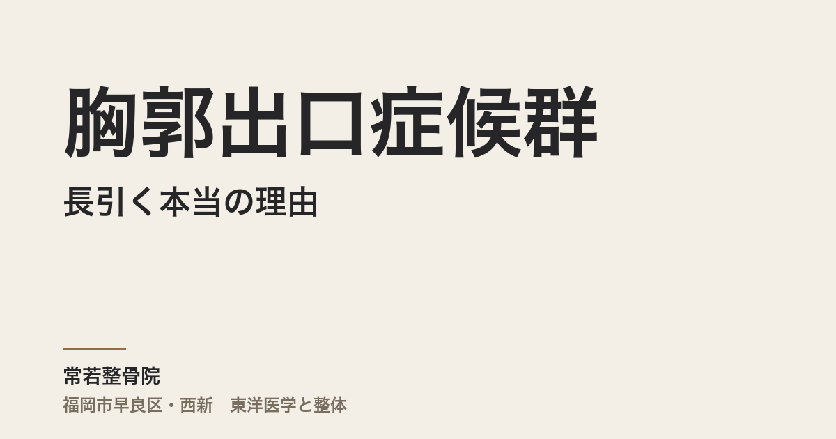 胸郭出口症候群が長引く本当の理由|福岡市・常若整骨院が見てきた体の緊張と腕のしびれの関係