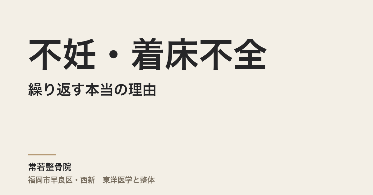 不妊・着床不全が繰り返す本当の理由|福岡市・常若整骨院で体質から根本を整える