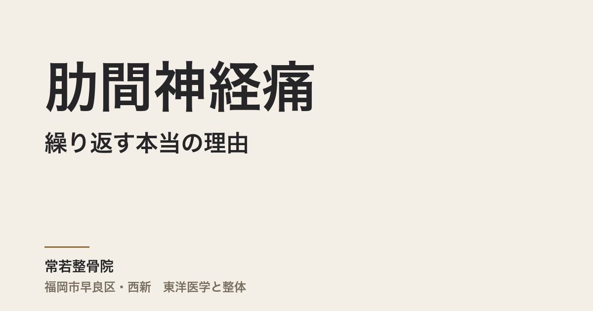 肋間神経痛が繰り返す本当の理由｜福岡市・常若整骨院の東洋医学的アプローチ