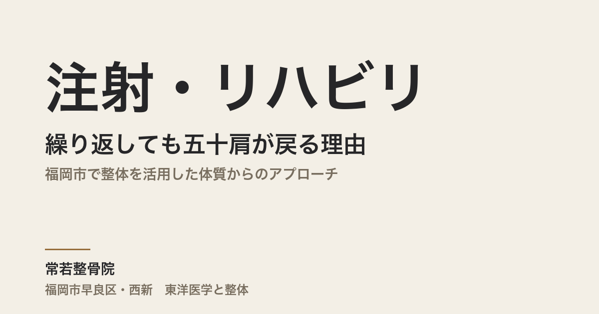 注射・リハビリを繰り返しても五十肩が戻る理由|福岡市で整体を活用した体質からのアプローチ
