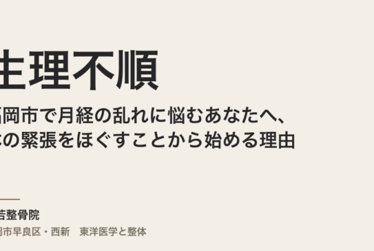 生理不順と整体｜福岡市で月経の乱れに悩むあなたへ、体の緊張をほぐすことから始める理由