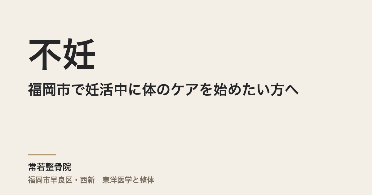 不妊と整体｜福岡市で妊活中に体のケアを始めたい方へ