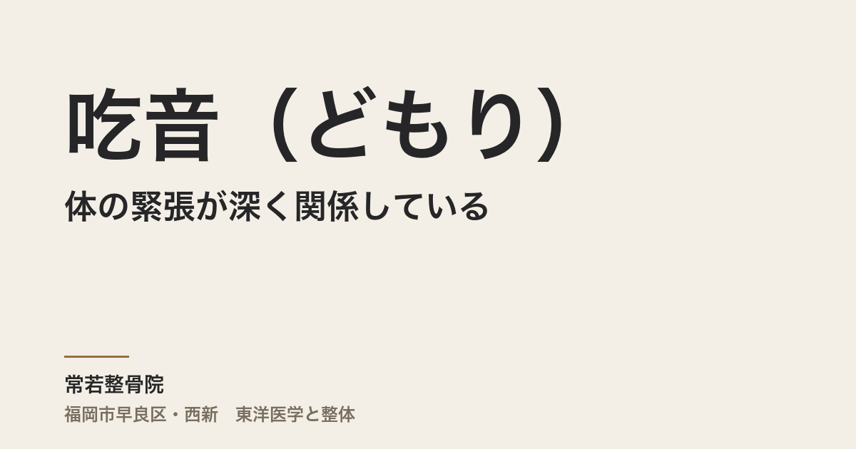 吃音(どもり)は体の緊張が深く関係している|福岡市の整体・常若整骨院