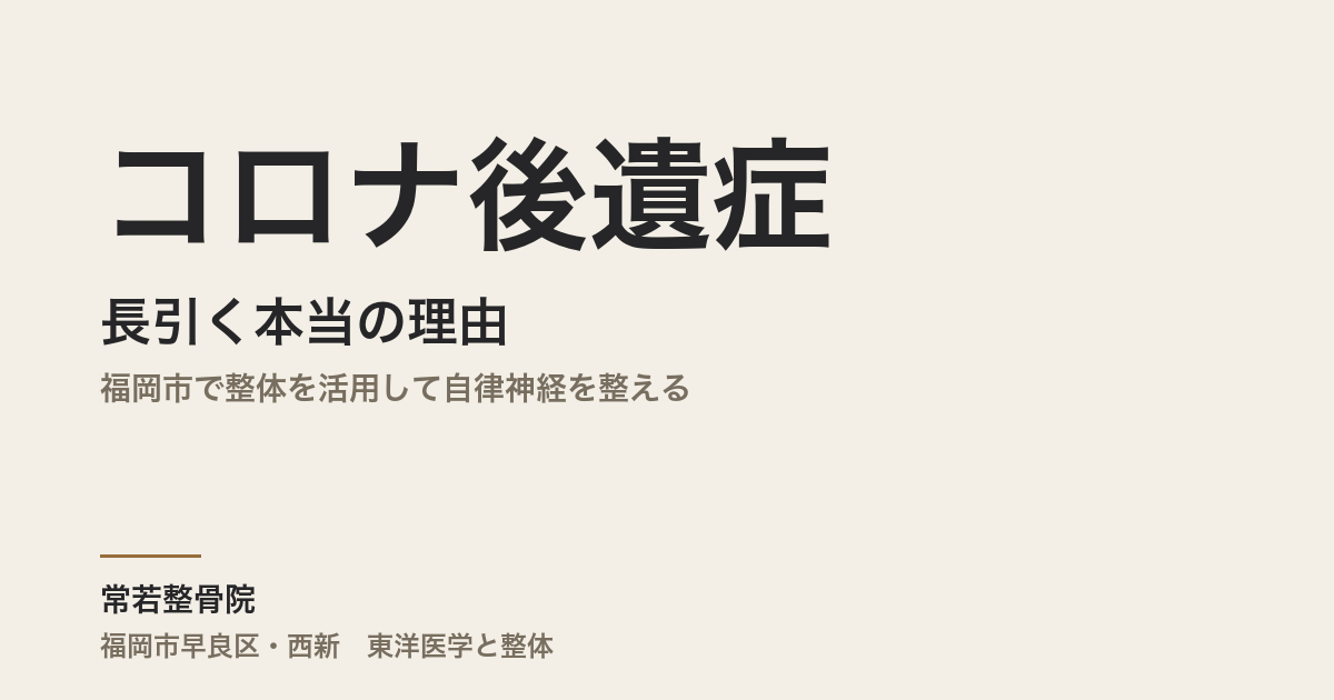コロナ後遺症が長引く本当の理由|福岡市で整体を活用して自律神経を整える