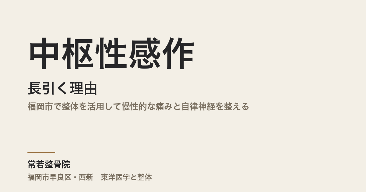 中枢性感作が長引く理由｜福岡市で整体を活用して慢性的な痛みと自律神経を整える
