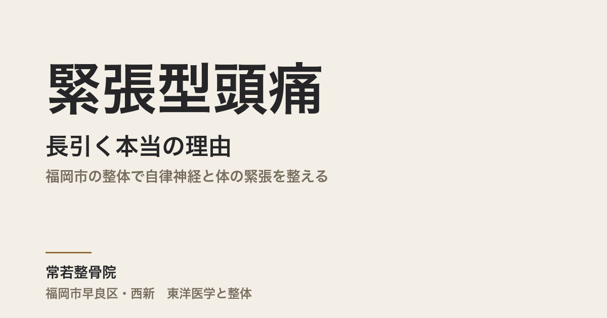 緊張型頭痛が長引く本当の理由|福岡市の整体で自律神経と体の緊張を整える