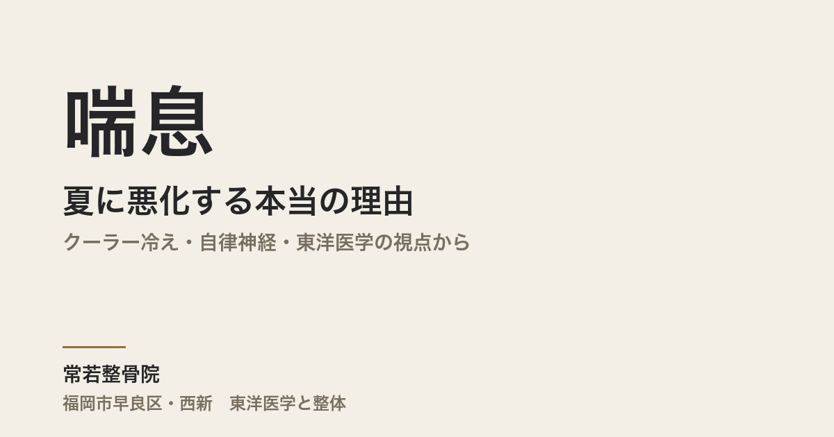 喘息が夏に悪化する本当の理由|クーラー冷え・自律神経・東洋医学の視点から|福岡市・常若整骨院