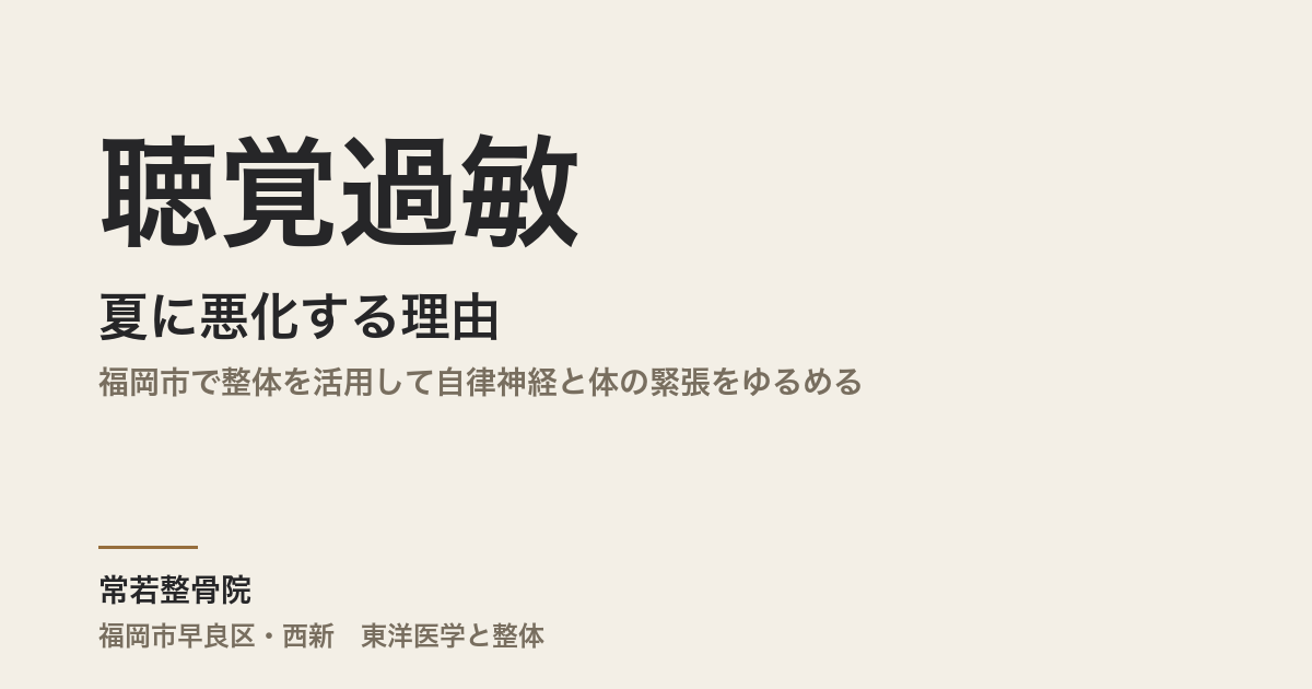 聴覚過敏が夏に悪化する理由|福岡市で整体を活用して自律神経と体の緊張をゆるめる