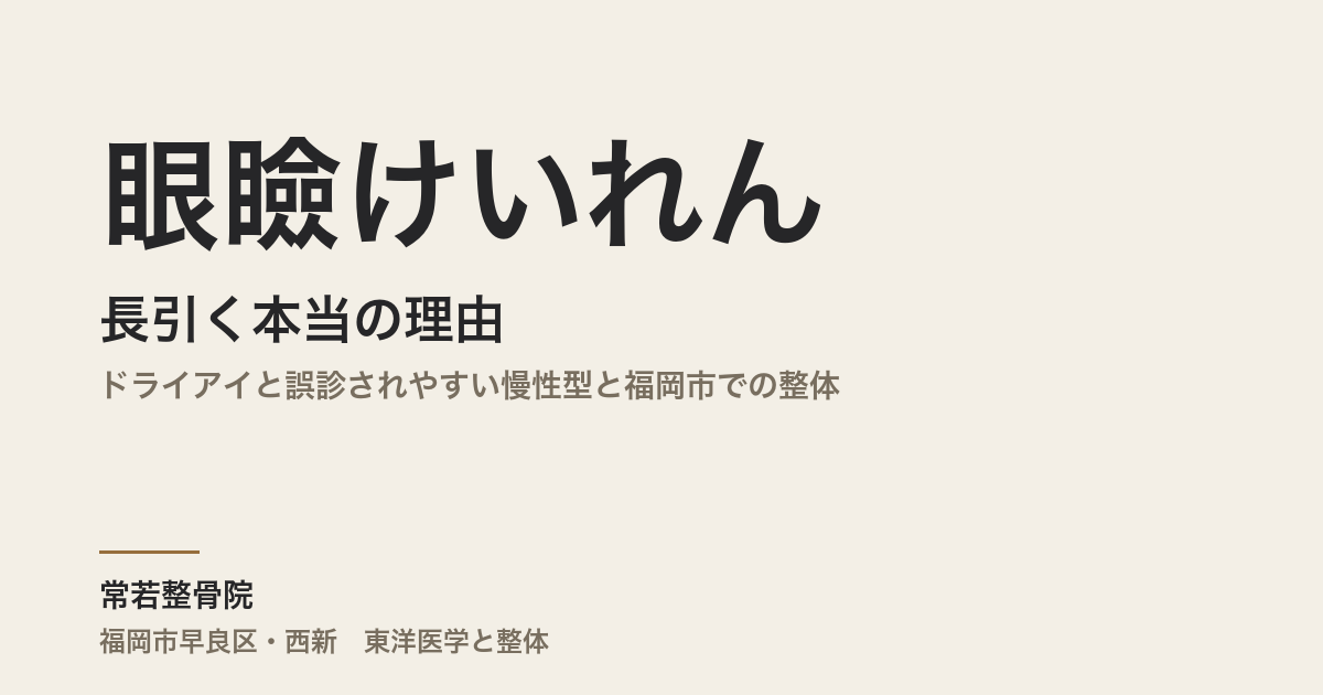 眼瞼けいれんが長引く本当の理由|ドライアイと誤診されやすい慢性型と福岡市での整体