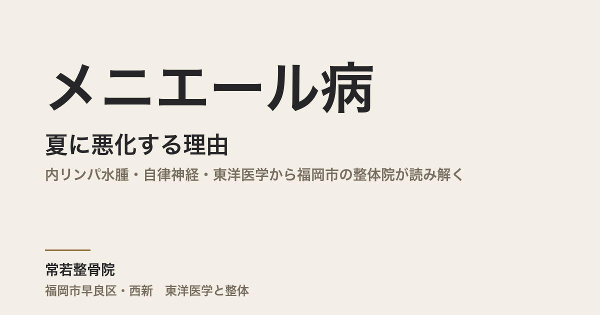 メニエール病が夏に悪化する理由｜内リンパ水腫・自律神経・東洋医学から福岡市の整体院が読み解く