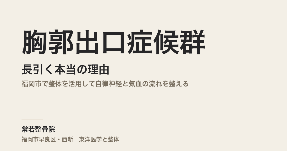胸郭出口症候群が長引く本当の理由｜福岡市で整体を活用して自律神経と気血の流れを整える
