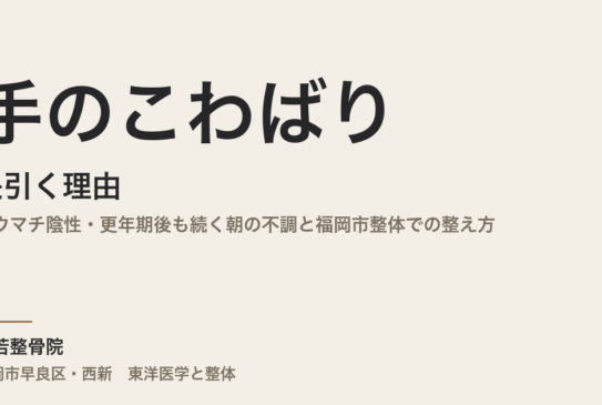 手のこわばりが長引く理由｜リウマチ陰性・更年期後も続く朝の不調と福岡市整体での整え方