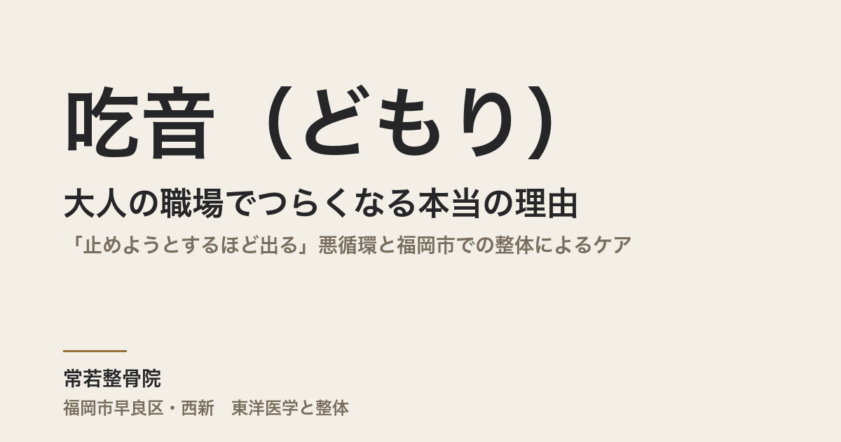 吃音(どもり)が大人の職場でつらくなる本当の理由|「止めようとするほど出る」悪循環と福岡市での整体によるケア
