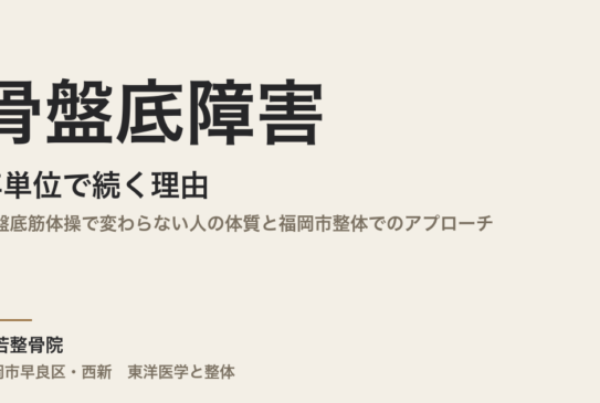 骨盤底障害が年単位で続く理由｜骨盤底筋体操で変わらない人の体質と福岡市整体でのアプローチ