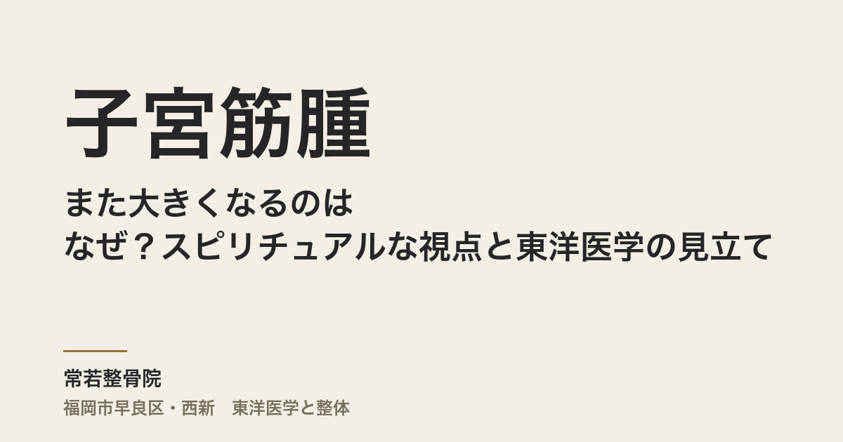 子宮筋腫がまた大きくなるのはなぜ?スピリチュアルな視点と東洋医学の見立て