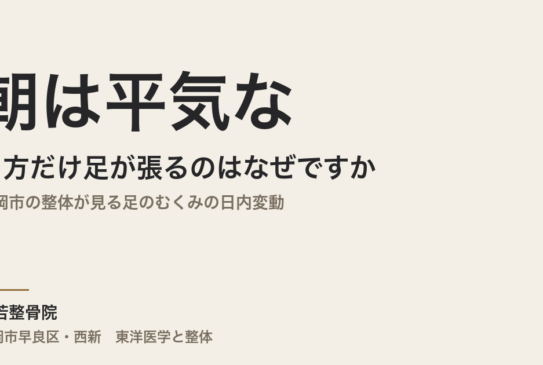 朝は平気なのに夕方だけ足が張るのはなぜですか｜福岡市の整体が見る足のむくみの日内変動