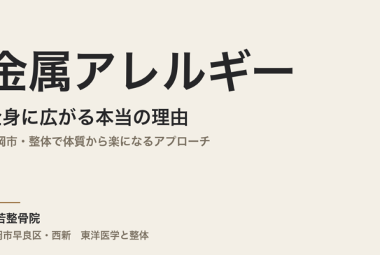 金属アレルギーが全身に広がる本当の理由｜福岡市・整体で体質から楽になるアプローチ