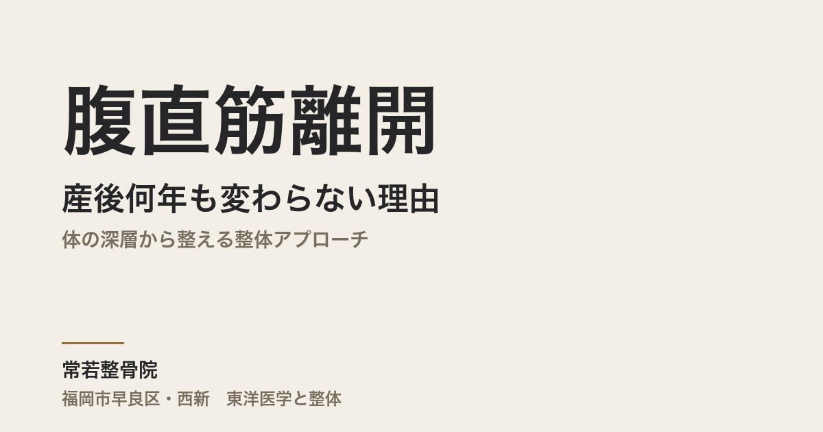 腹直筋離開が産後何年も変わらない理由|体の深層から整える整体アプローチ|福岡市・常若整骨院