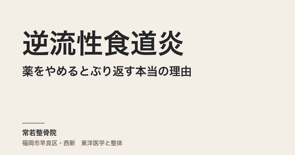 逆流性食道炎が薬をやめるとぶり返す本当の理由|福岡市・常若整骨院