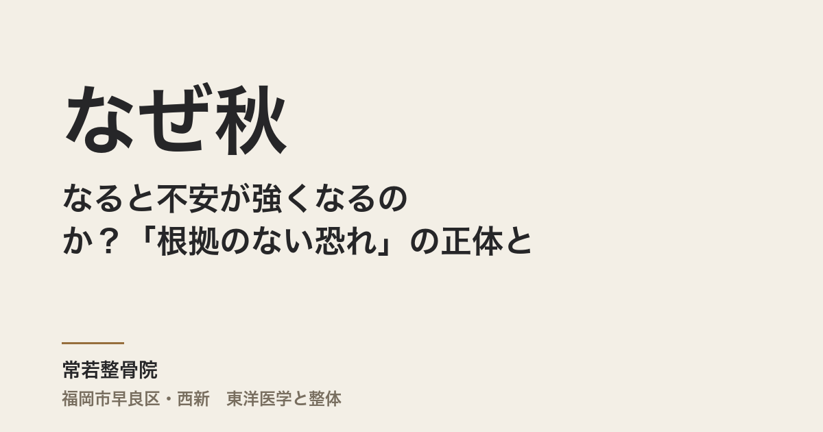 なぜ秋になると不安が強くなるのか?「根拠のない恐れ」の正体と、東洋医学から整える体質の話