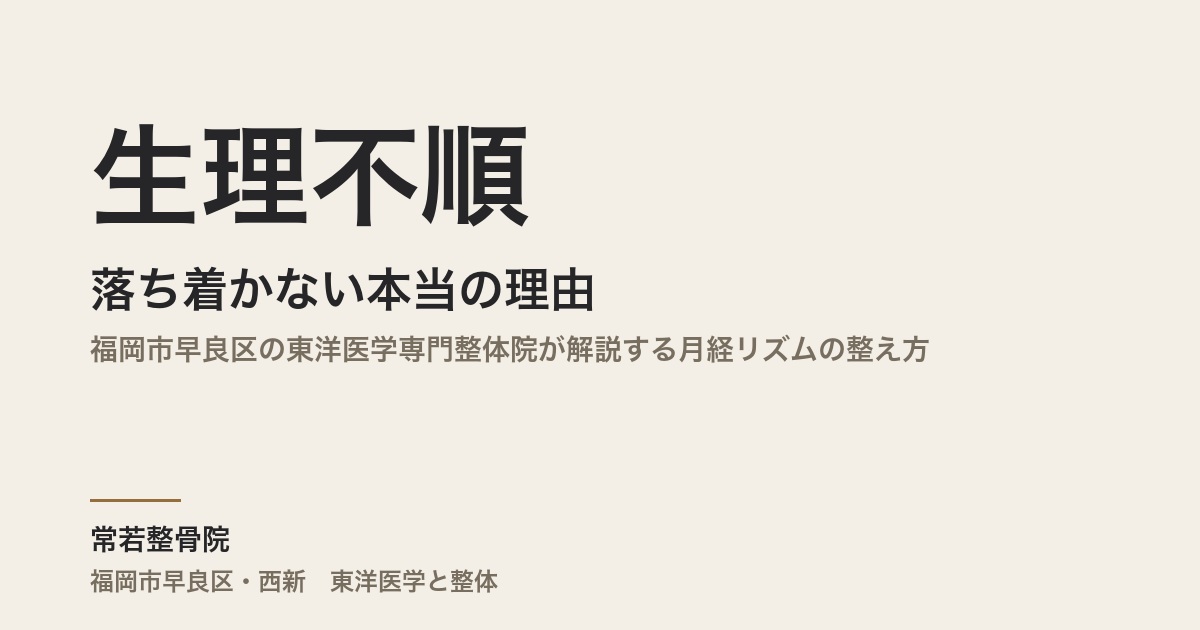 生理不順が落ち着かない本当の理由|福岡市早良区の東洋医学専門整体院が解説する月経リズムの整え方