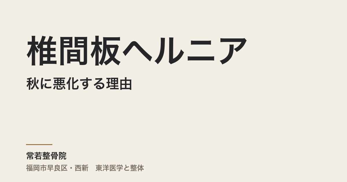 椎間板ヘルニアが秋に悪化する理由｜福岡市・常若整骨院が東洋医学で見立てる体質の根本