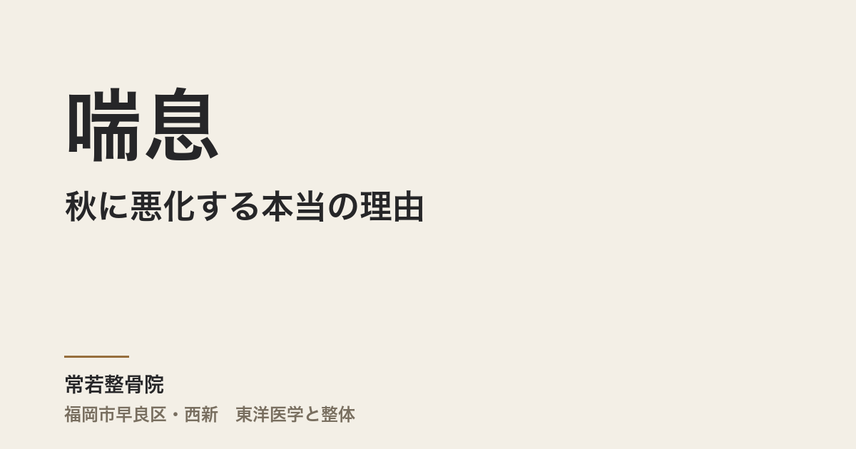 喘息が秋に悪化する本当の理由|福岡市早良区・常若整骨院から見た肺と腎の深い関係
