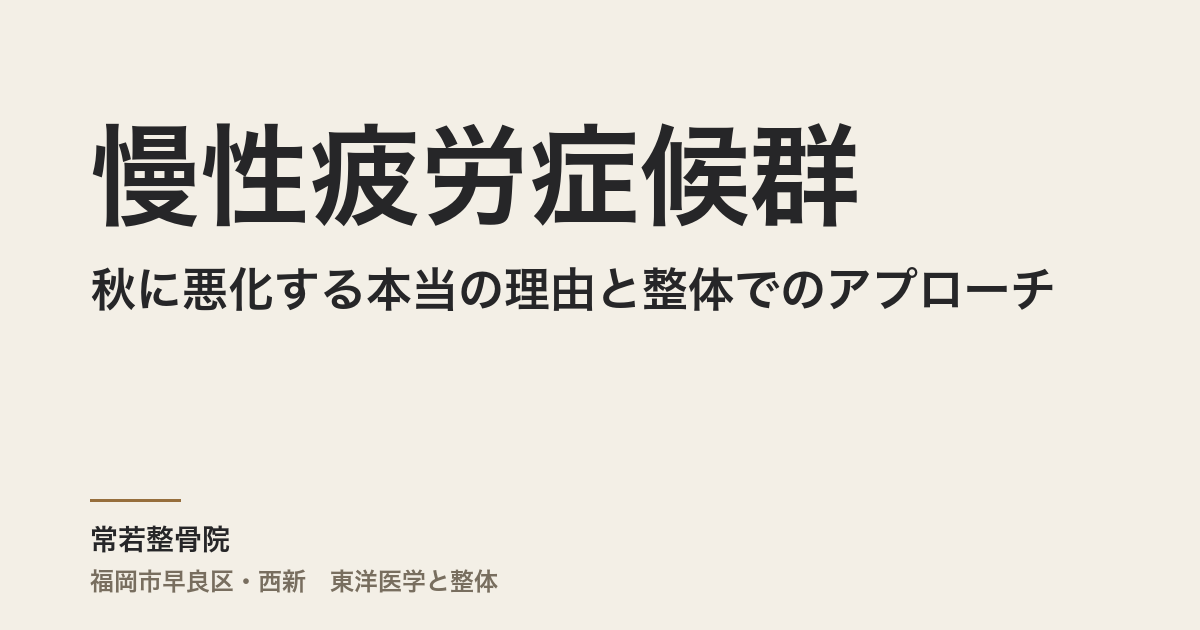 慢性疲労症候群が秋に悪化する本当の理由と整体でのアプローチ|福岡市早良区 常若整骨院