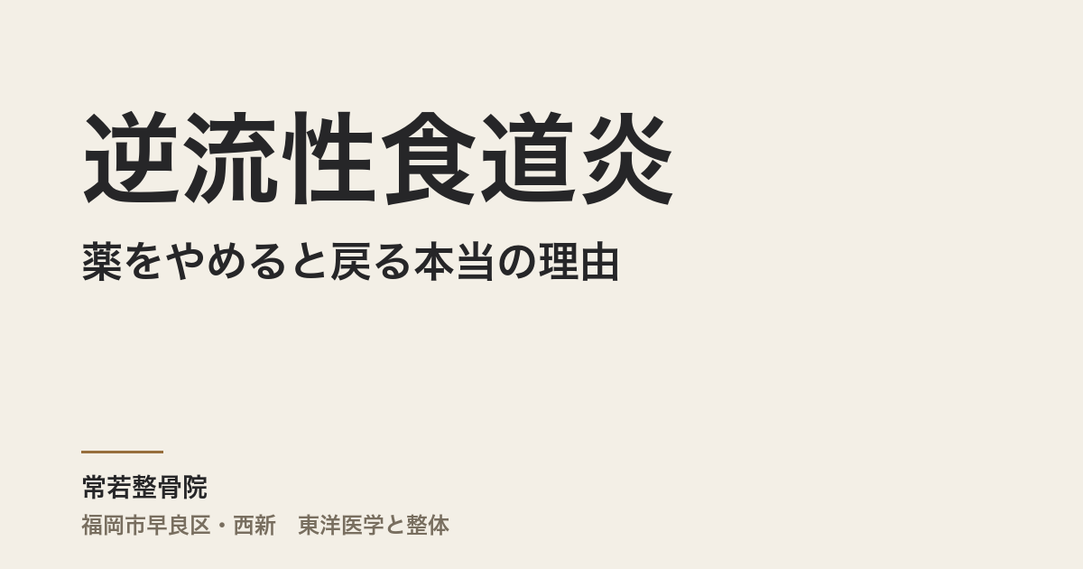 逆流性食道炎が薬をやめると戻る本当の理由|福岡市・常若整骨院の整体と東洋医学の見立て