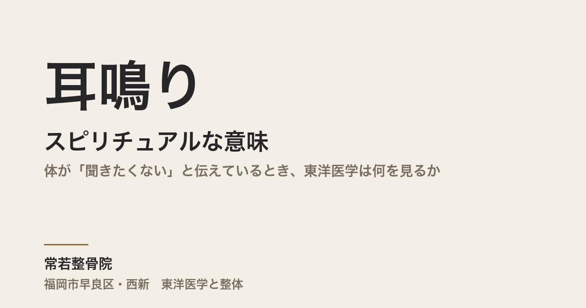 耳鳴りのスピリチュアルな意味|体が「聞きたくない」と伝えているとき、東洋医学は何を見るか