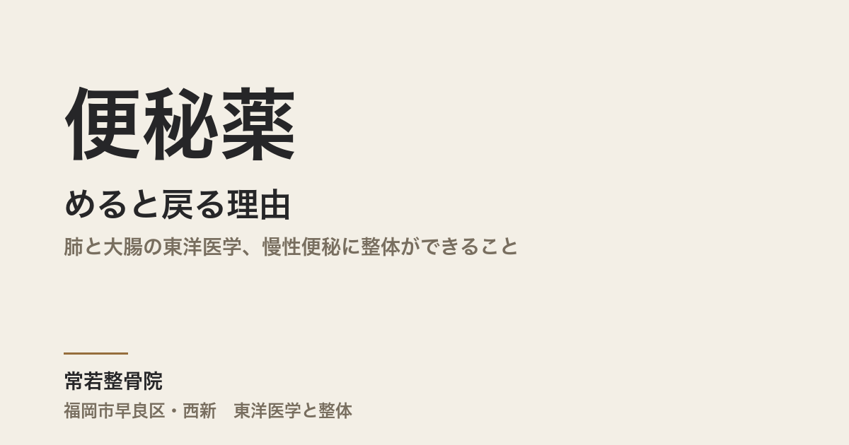 便秘薬をやめると戻る理由｜肺と大腸の東洋医学、慢性便秘に整体ができること