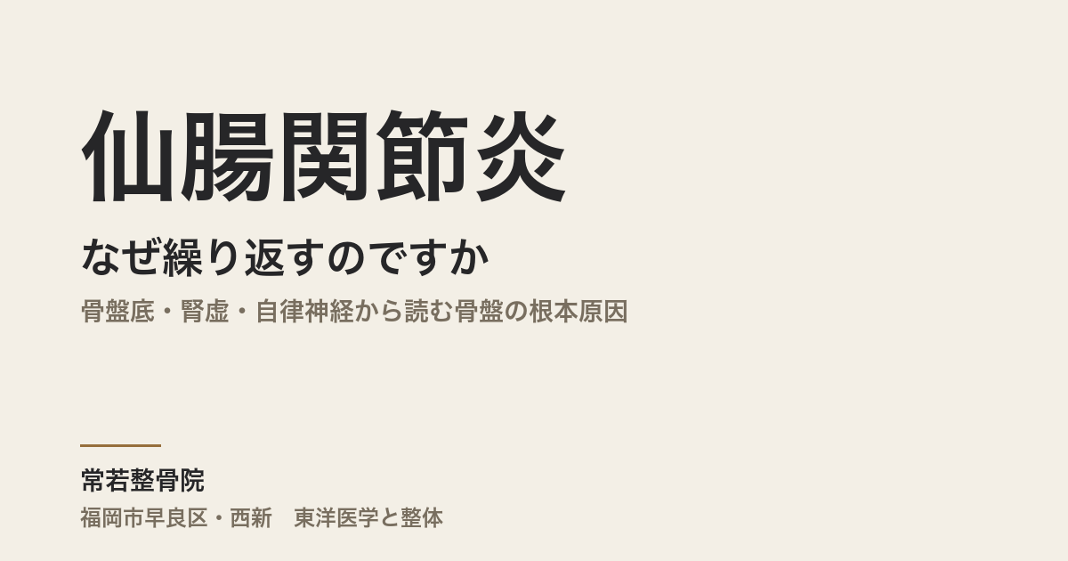 仙腸関節炎はなぜ繰り返すのですか｜骨盤底・腎虚・自律神経から読む骨盤の根本原因