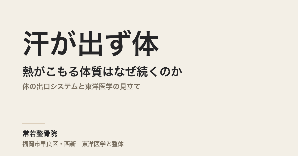 汗が出ず体に熱がこもる体質はなぜ続くのか|体の出口システムと東洋医学の見立て
