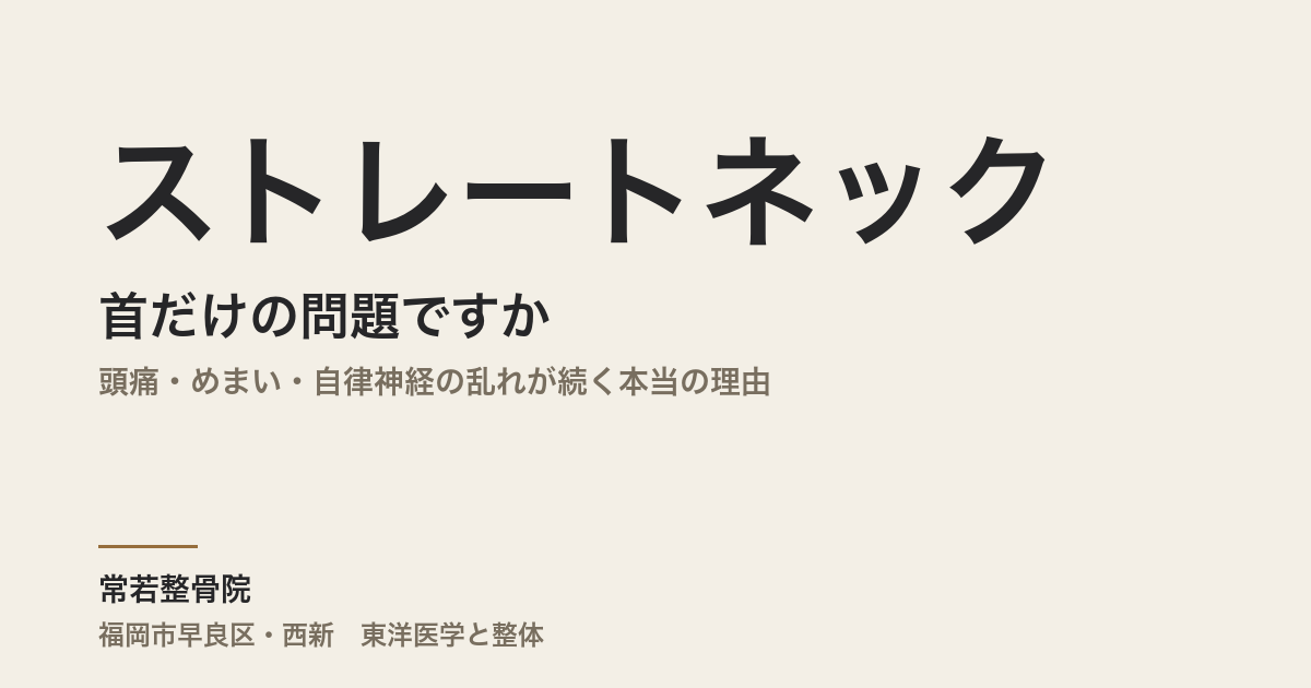 ストレートネックは首だけの問題ですか|頭痛・めまい・自律神経の乱れが続く本当の理由