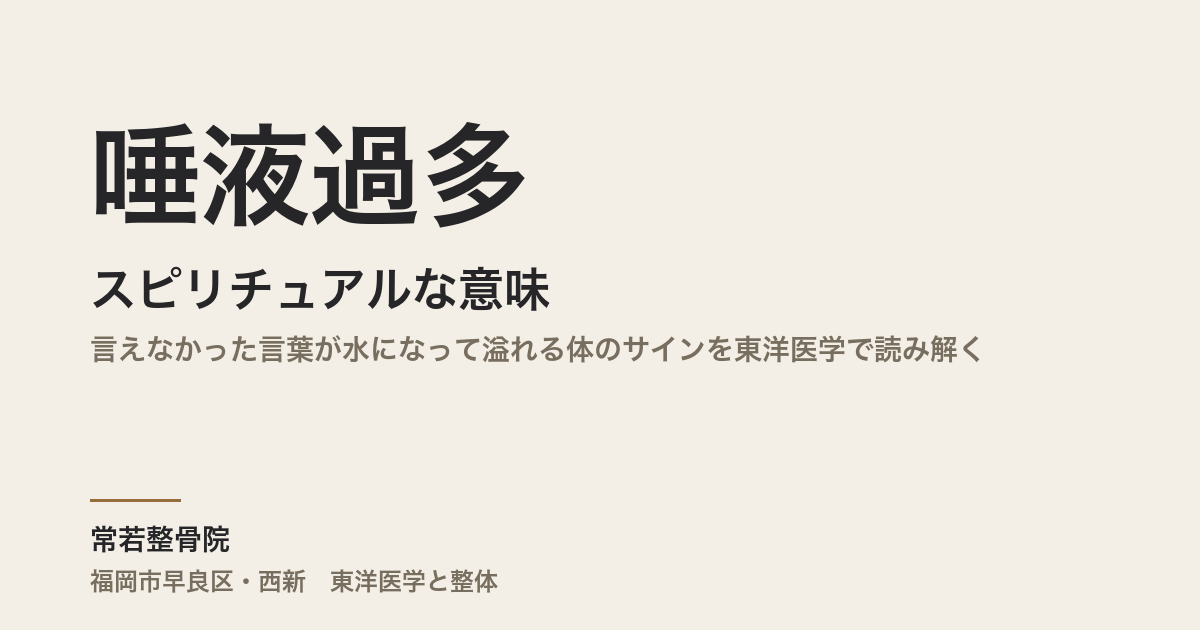 唾液過多のスピリチュアルな意味|言えなかった言葉が水になって溢れる体のサインを東洋医学で読み解く