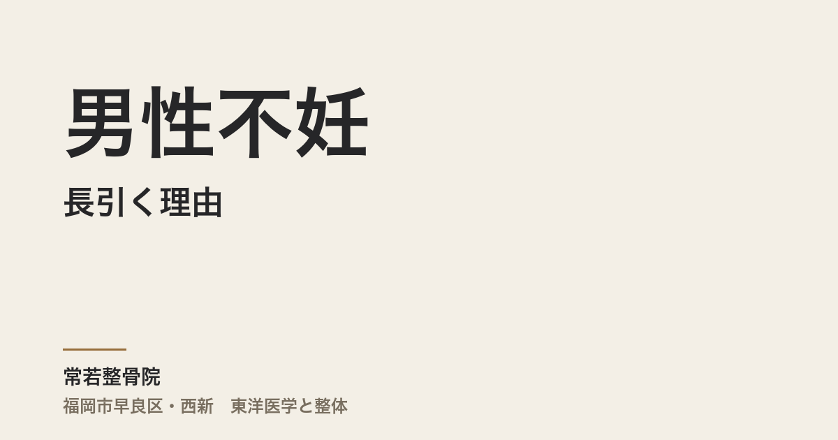 男性不妊が長引く理由──精子数・ED・射精障害を東洋医学で読む｜福岡市