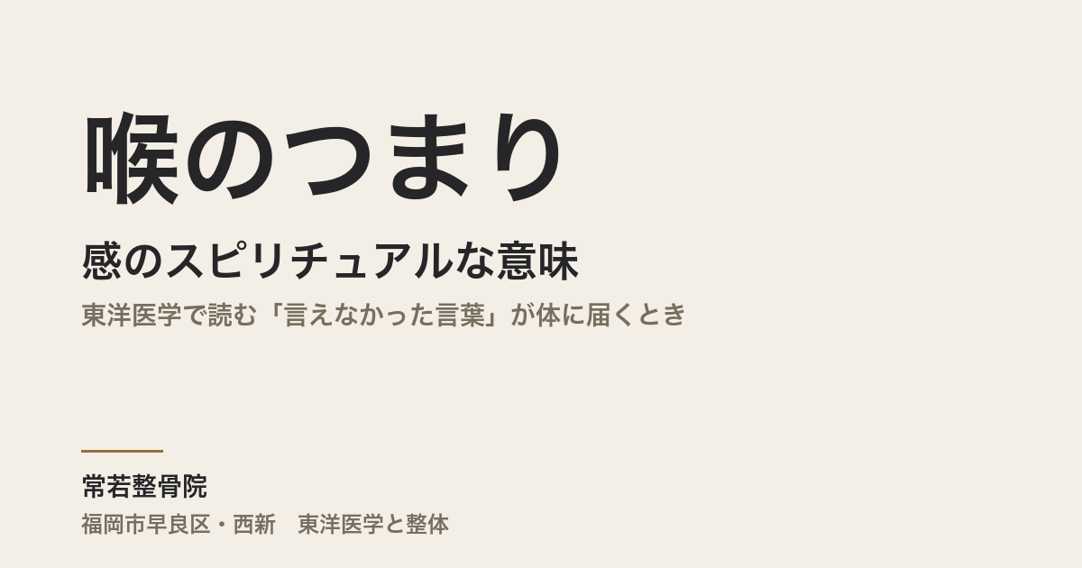 喉のつまり感のスピリチュアルな意味|東洋医学で読む「言えなかった言葉」が体に届くとき