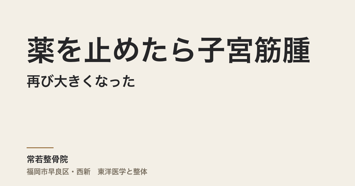 薬を止めたら子宮筋腫が再び大きくなった — なぜ繰り返すのか、体質から整える理由