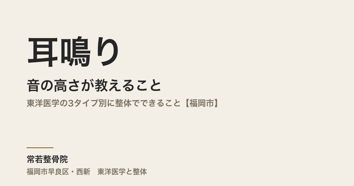 耳鳴りの音の高さが教えること|東洋医学の3タイプ別に整体でできること【福岡市】