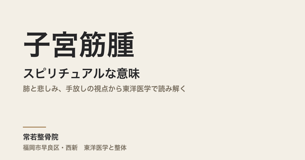 子宮筋腫のスピリチュアルな意味|肺と悲しみ、手放しの視点から東洋医学で読み解く