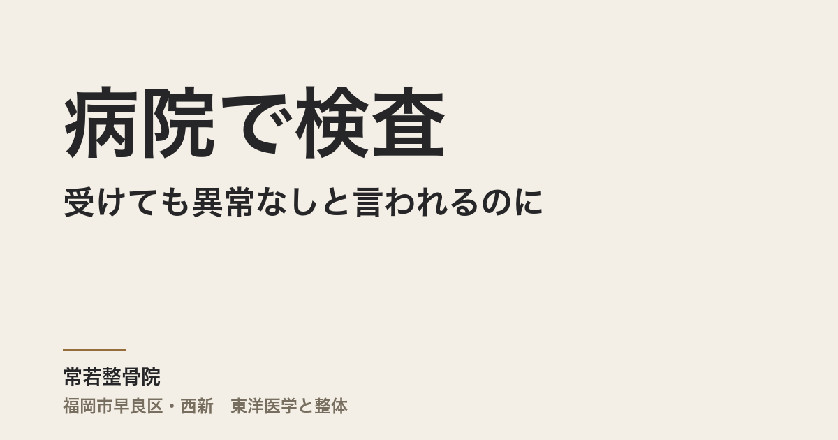 病院で検査を受けても異常なしと言われるのに、なぜ体調が悪いままなのですか