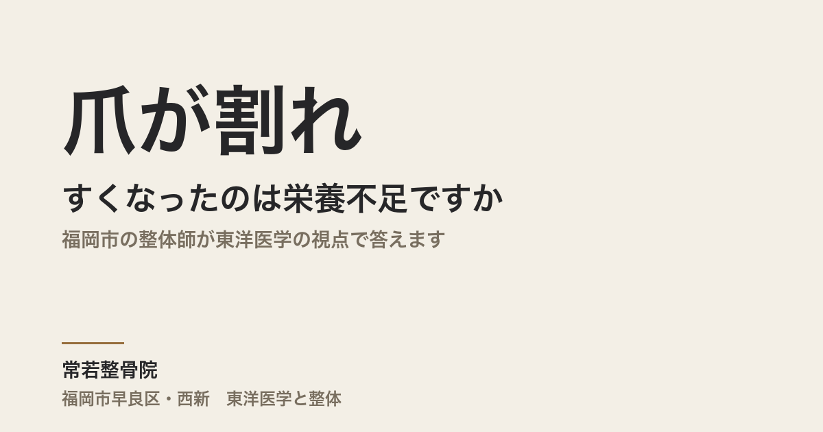 爪が割れやすくなったのは栄養不足ですか｜福岡市の整体師が東洋医学の視点で答えます
