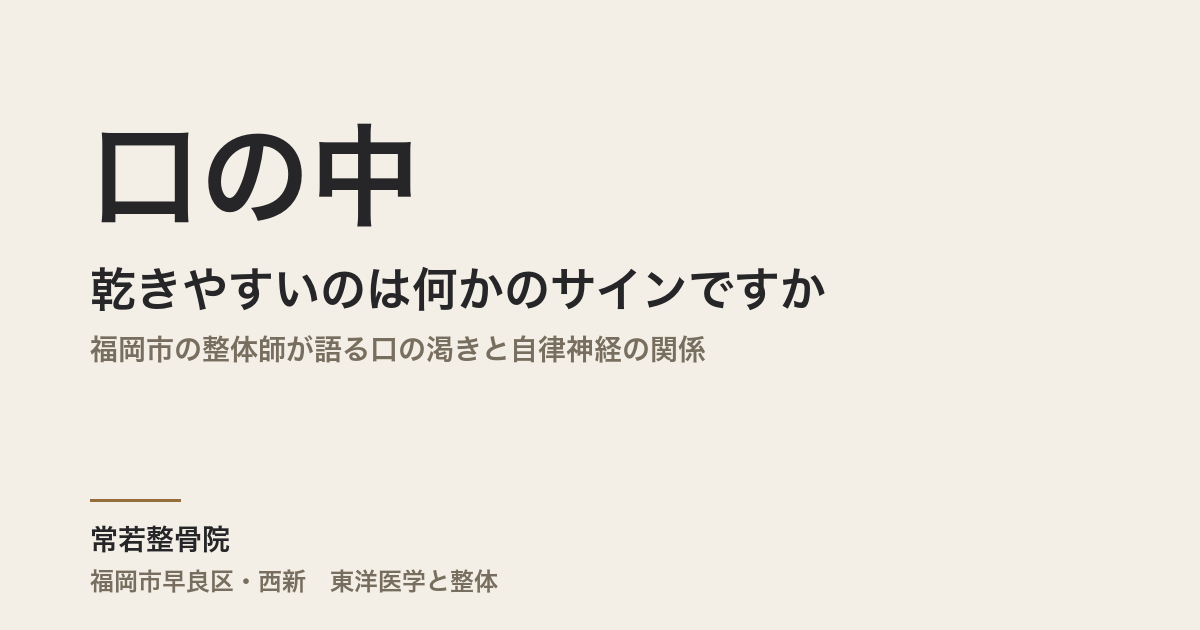 口の中が乾きやすいのは何かのサインですか｜福岡市の整体師が語る口の渇きと自律神経の関係