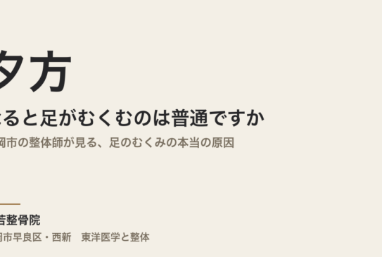 夕方になると足がむくむのは普通ですか｜福岡市の整体師が見る、足のむくみの本当の原因