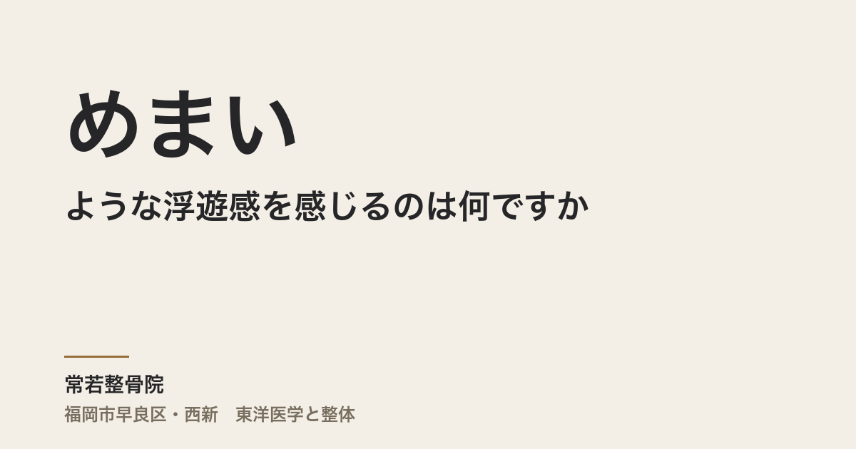 めまいのような浮遊感を感じるのは何ですか｜福岡市・常若整骨院