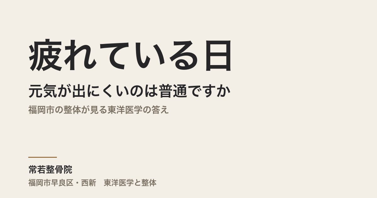 疲れている日は元気が出にくいのは普通ですか｜福岡市の整体が見る東洋医学の答え