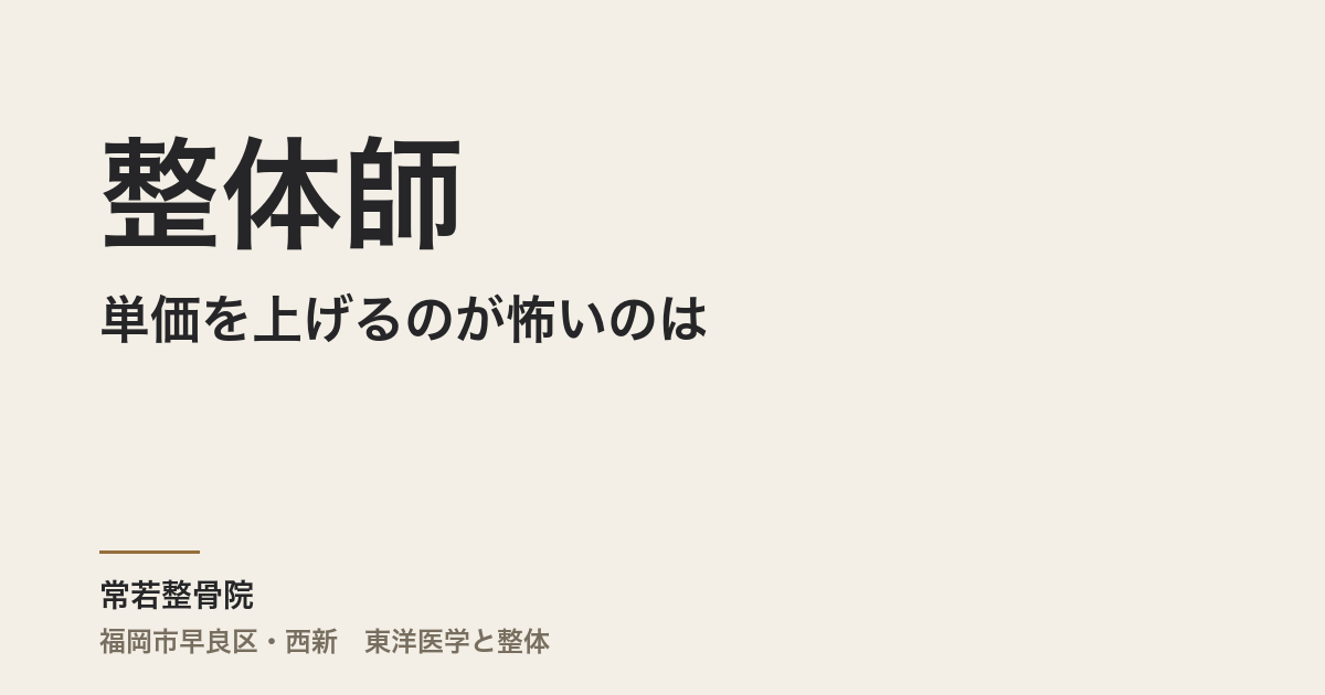 整体師が単価を上げるのが怖いのは、甘えではありません