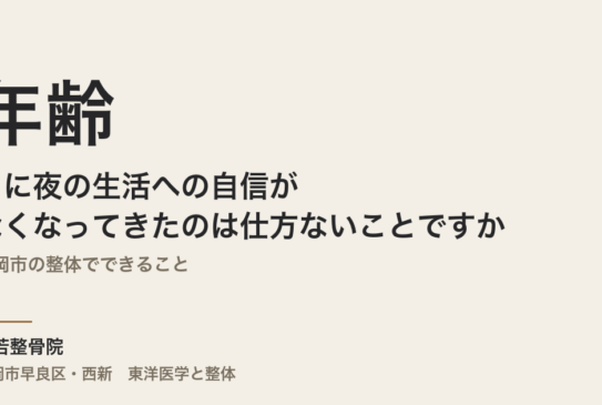 年齢とともに夜の生活への自信がなくなってきたのは仕方ないことですか｜福岡市の整体でできること