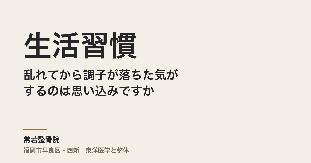 生活習慣が乱れてから調子が落ちた気がするのは思い込みですか