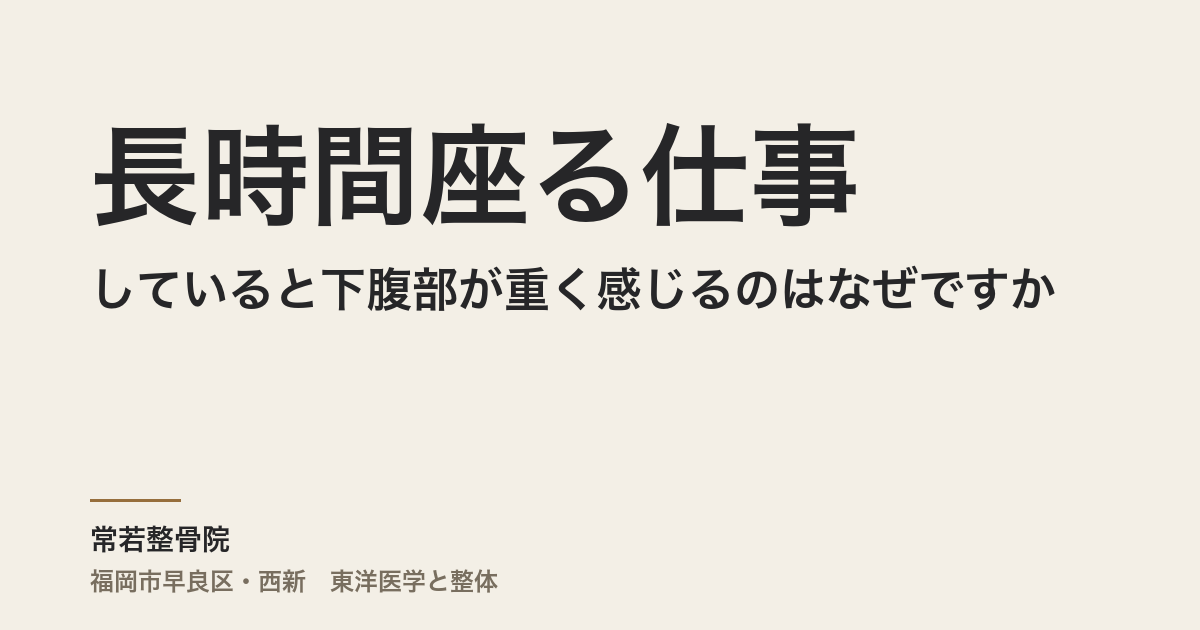 長時間座る仕事をしていると下腹部が重く感じるのはなぜですか